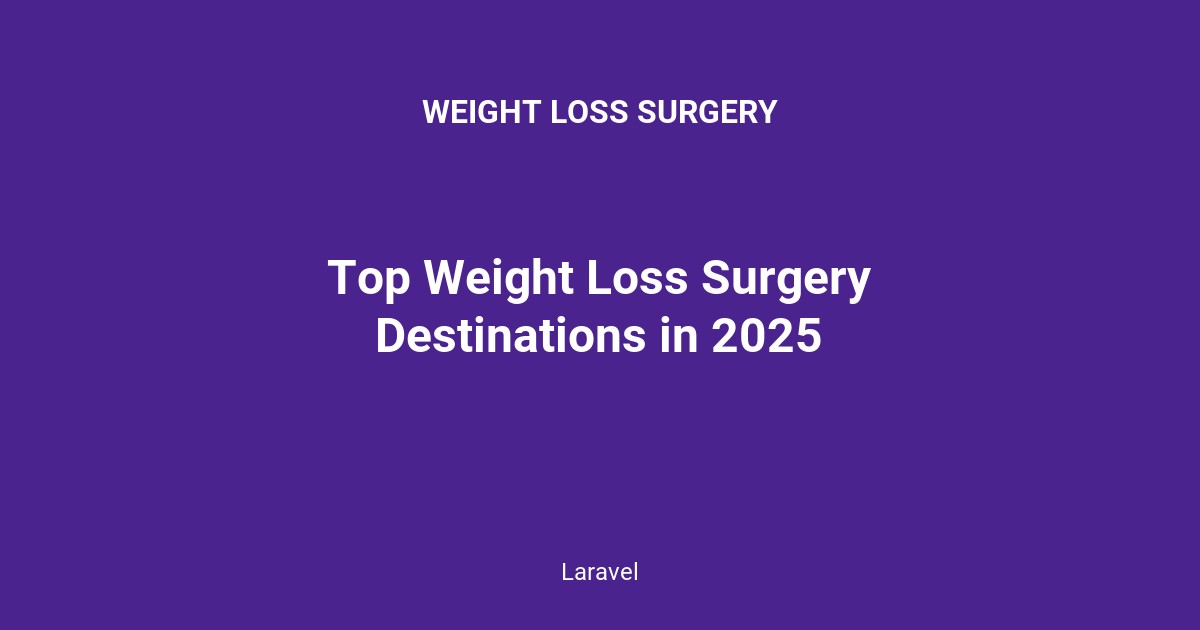 Top Weight Loss Surgery Destinations in 2025