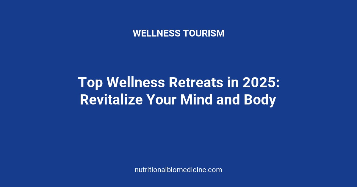 Top Wellness Retreats in 2025: Revitalize Your Mind and Body