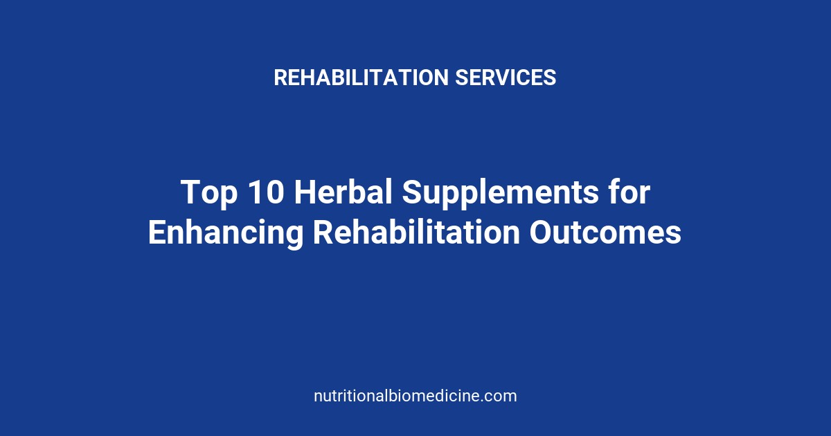 Top 10 Herbal Supplements for Enhancing Rehabilitation Outcomes